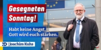 Startseite 29 – Joachim Kuhs, AfD / Alternative für Deutschland Habt keine Angst, Gott wird euch stärken: Gesegneten Sonntag!